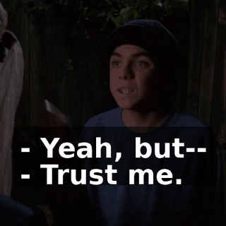 - Yeah, but-- - Trust me.
