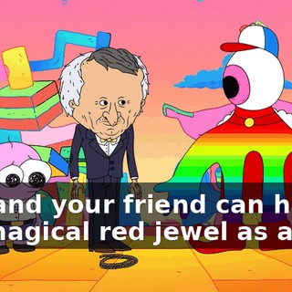 you and your friend can have my magical red jewel as a gift!