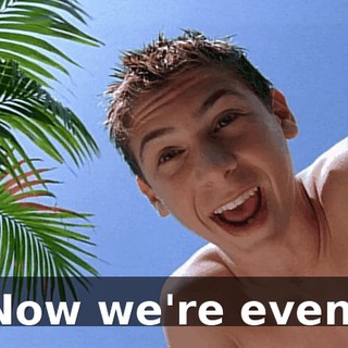 Now we're even.