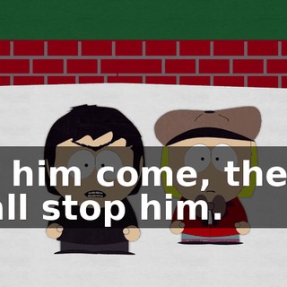 Let him come, then. I shall stop him.