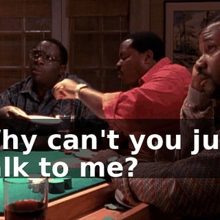 Why can't you just talk to me?