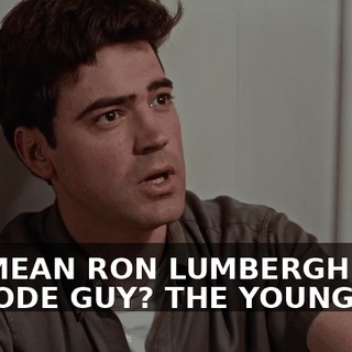 YOU MEAN RON LUMBERGH, THE INITRODE GUY? THE YOUNG GUY?