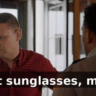 Just sunglasses, man.