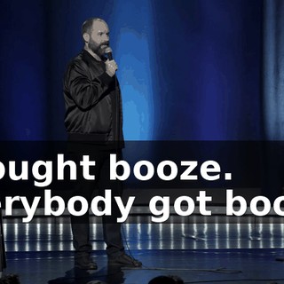 I bought booze. Everybody got booze.