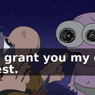 I-- I grant you my one quest.