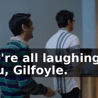 We're all laughing at you, Gilfoyle.