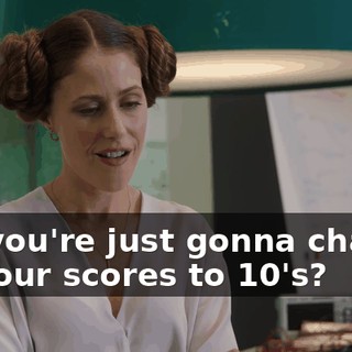 So, you're just gonna change all your scores to 10's?