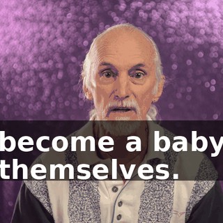 become a baby themselves.