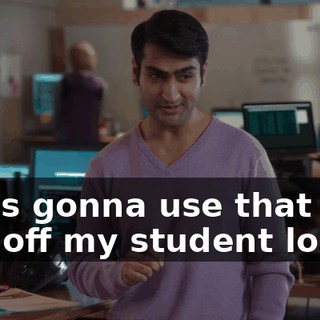 I was gonna use that to pay off my student loans.
