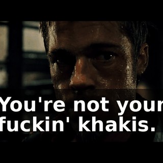 You're not your fuckin' khakis.