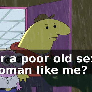 for a poor old sexy woman like me?