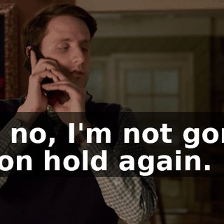 No, no, I'm not gonna go on hold again.