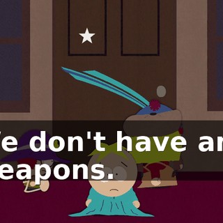 We don't have any weapons.