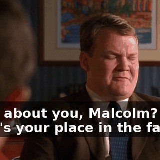 What about you, Malcolm? What's your place in the family?