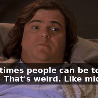 Sometimes people can be too short. That's weird. Like midgets.