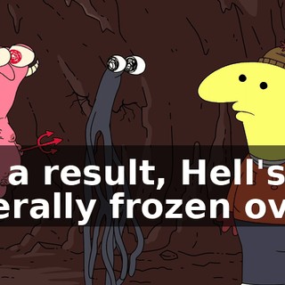 As a result, Hell's literally frozen over.