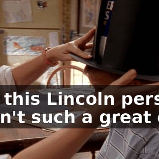 and this Lincoln person wasn't such a great guy.