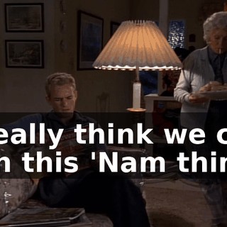 I really think we can win this 'Nam thing.