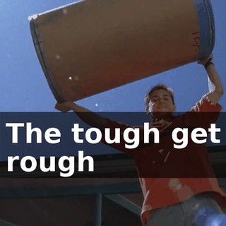 ♪ The tough get rough ♪