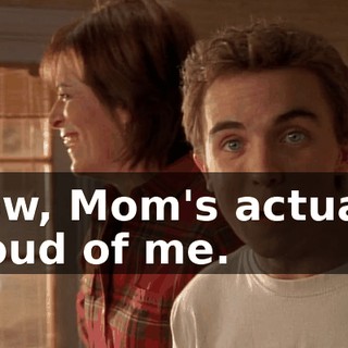 Wow, Mom's actually proud of me.