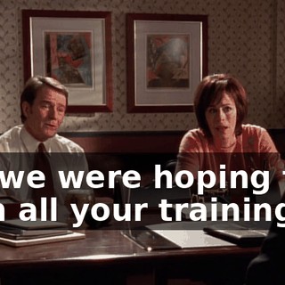 So, we were hoping that with all your training,
