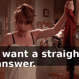 I want a straight answer.