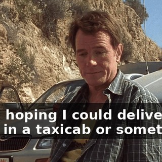 I was hoping I could deliver a baby in a taxicab or something,