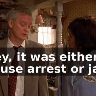 Hey, it was either house arrest or jail.