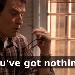 You've got nothing!