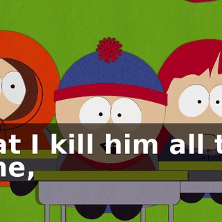 that I kill him all the time,