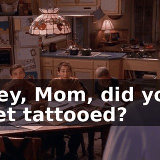 Hey, Mom, did you get tattooed?