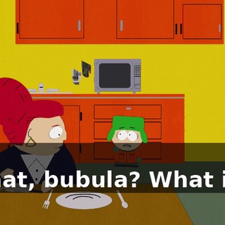 You! - What, bubula? What is it?