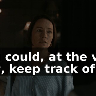 - You could, at the very least, keep track of him.