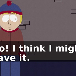 No! I think I might have it.