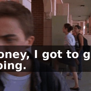 Honey, I got to get going.