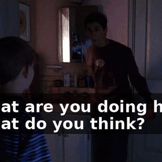 - What are you doing here? - What do you think?