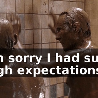 I'm sorry I had such high expectations