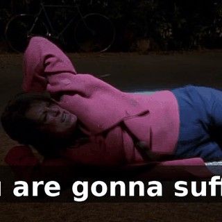 You are gonna suffer!