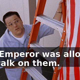 the Emperor was allowed to walk on them.