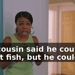 My cousin said he could paint fish, but he couldn't.
