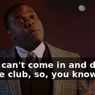 they can't come in and dance in the club, so, you know,
