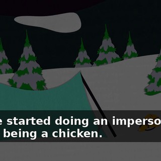 and he started doing an impersonation of you being a chicken.
