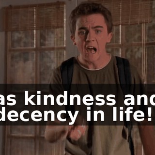 as kindness and decency in life!