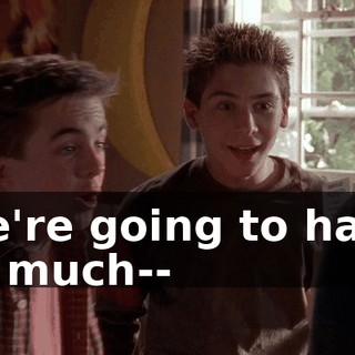 We're going to have so much--