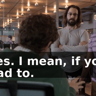 Yes. I mean, if you had to.