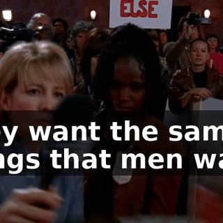 They want the same things that men want.