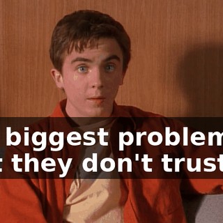 The biggest problem is that they don't trust us.