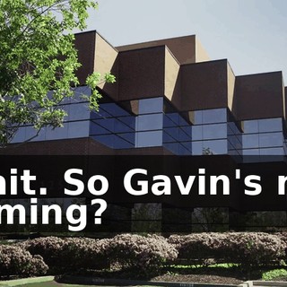Wait. So Gavin's not coming?