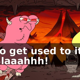 so get used to it! Blaaahhh!