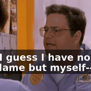 but I guess I have no one to blame but myself--